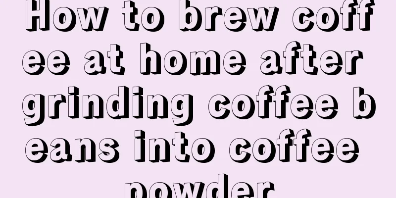 How to brew coffee at home after grinding coffee beans into coffee powder