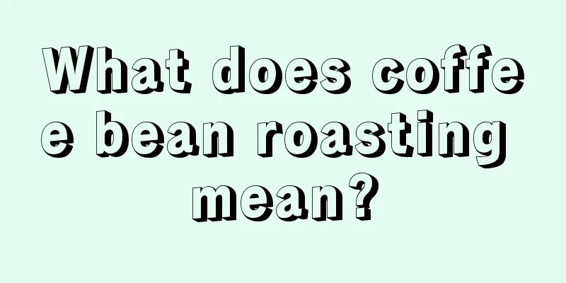 What does coffee bean roasting mean?