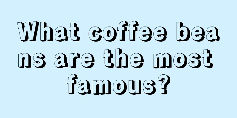 What coffee beans are the most famous?