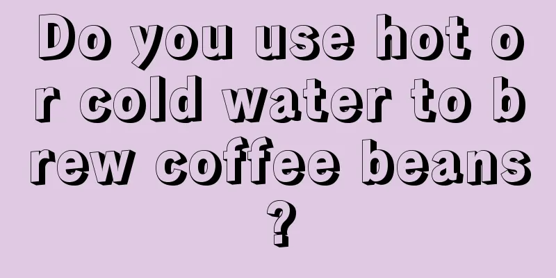 Do you use hot or cold water to brew coffee beans?