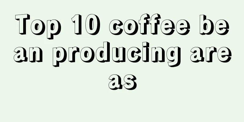 Top 10 coffee bean producing areas