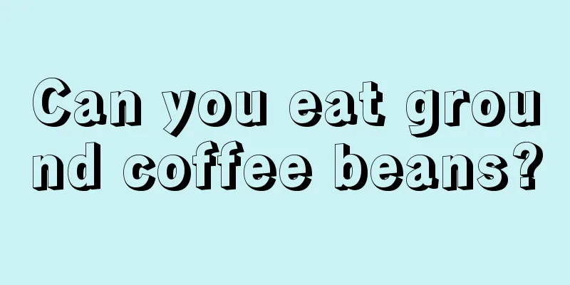 Can you eat ground coffee beans?