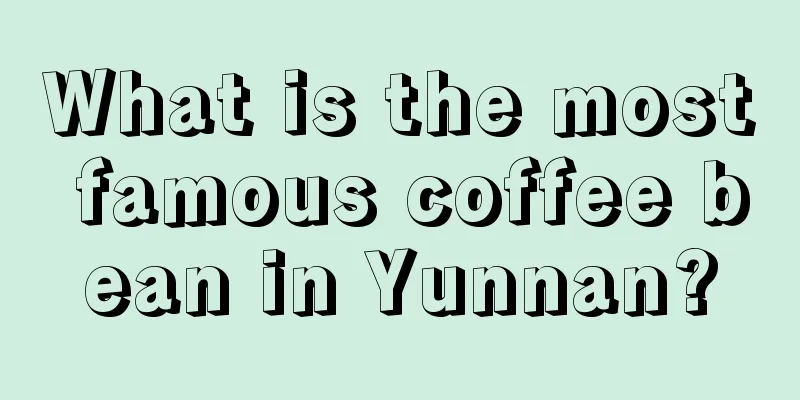 What is the most famous coffee bean in Yunnan?