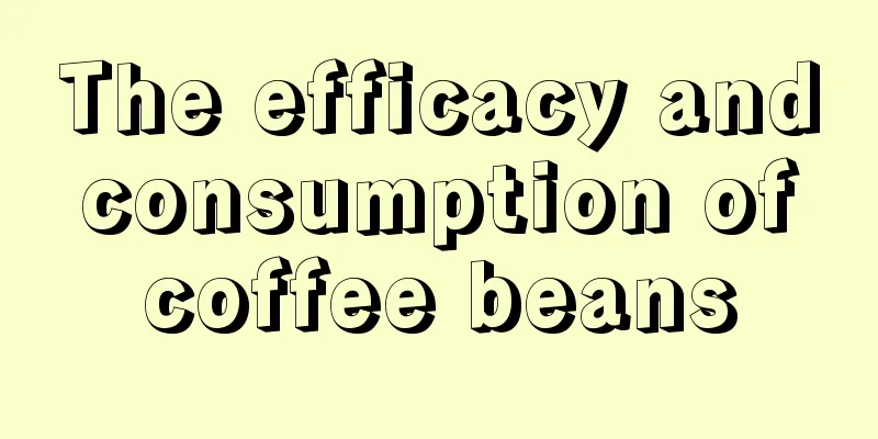 The efficacy and consumption of coffee beans