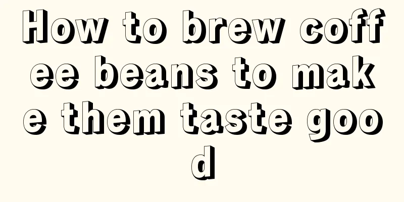 How to brew coffee beans to make them taste good