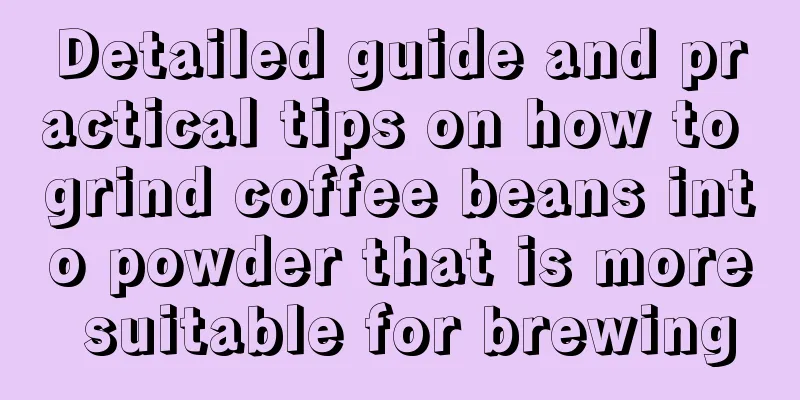 Detailed guide and practical tips on how to grind coffee beans into powder that is more suitable for brewing