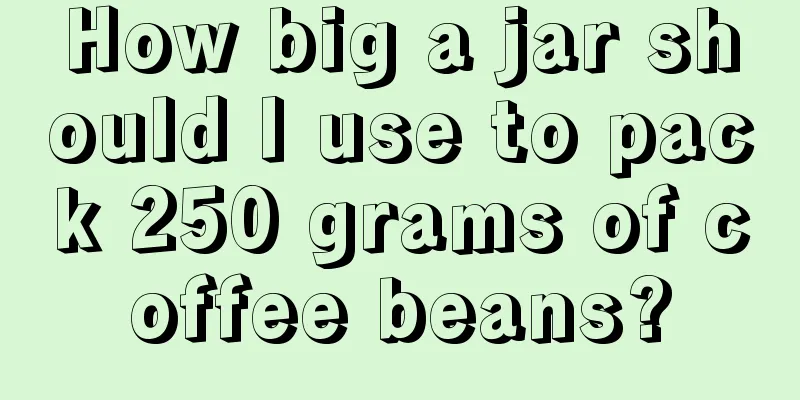 How big a jar should I use to pack 250 grams of coffee beans?