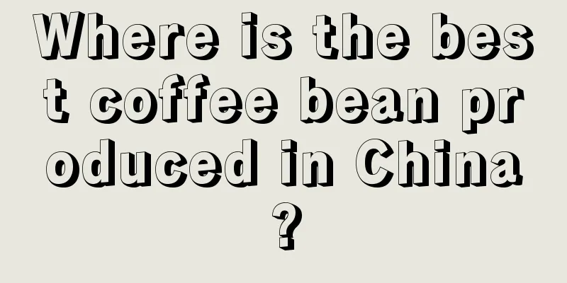 Where is the best coffee bean produced in China?