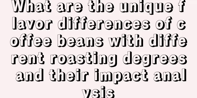 What are the unique flavor differences of coffee beans with different roasting degrees and their impact analysis