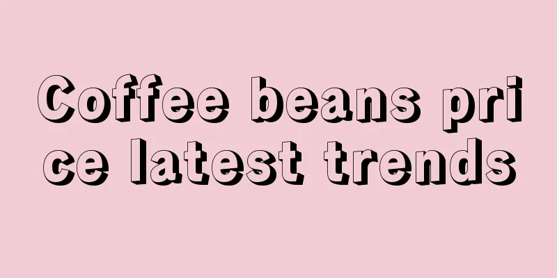 Coffee beans price latest trends