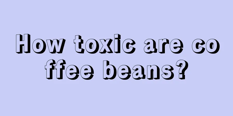 How toxic are coffee beans?