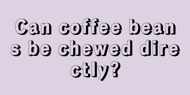 Can coffee beans be chewed directly?