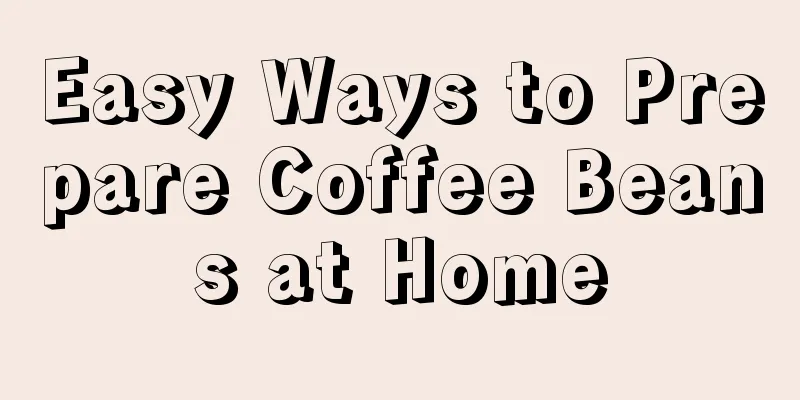 Easy Ways to Prepare Coffee Beans at Home