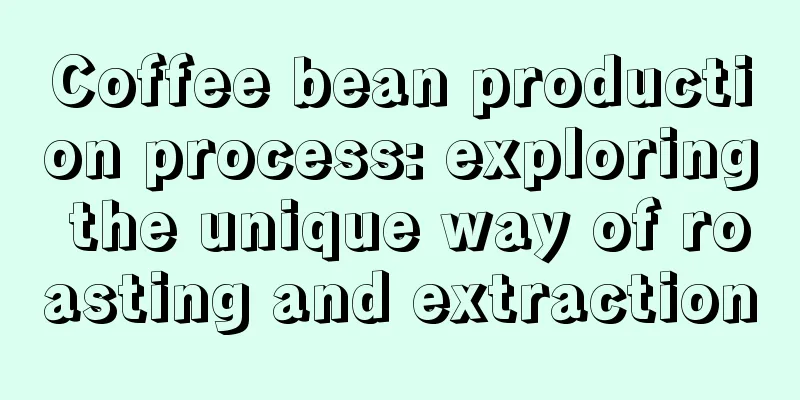 Coffee bean production process: exploring the unique way of roasting and extraction