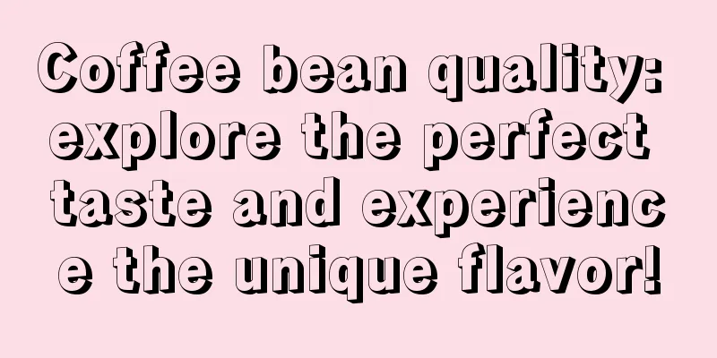 Coffee bean quality: explore the perfect taste and experience the unique flavor!