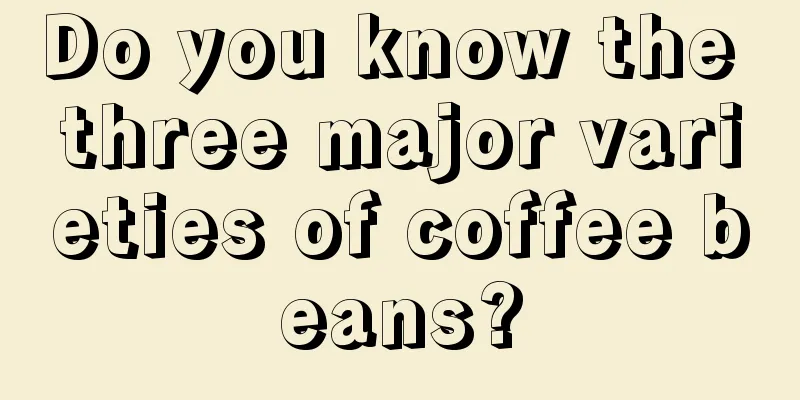 Do you know the three major varieties of coffee beans?