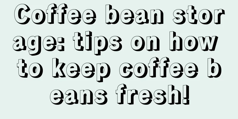 Coffee bean storage: tips on how to keep coffee beans fresh!