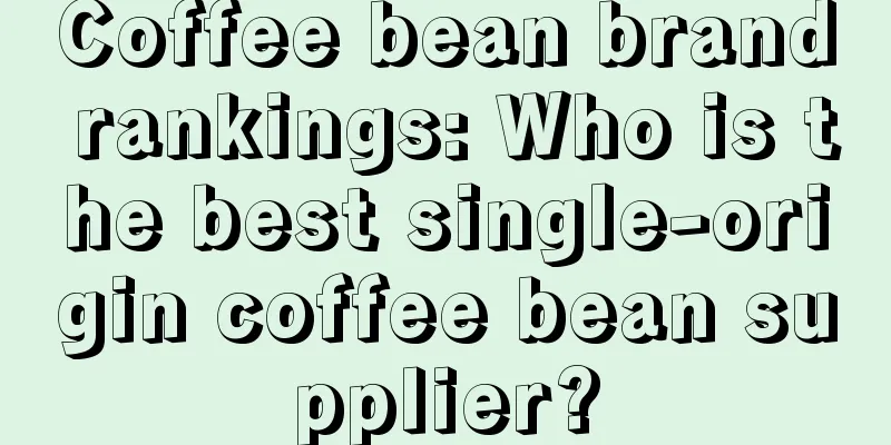 Coffee bean brand rankings: Who is the best single-origin coffee bean supplier?