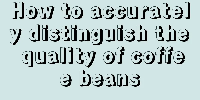 How to accurately distinguish the quality of coffee beans