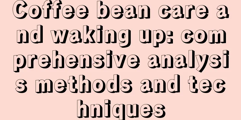 Coffee bean care and waking up: comprehensive analysis methods and techniques