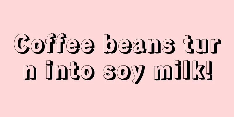 Coffee beans turn into soy milk!