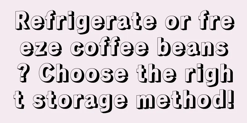 Refrigerate or freeze coffee beans? Choose the right storage method!