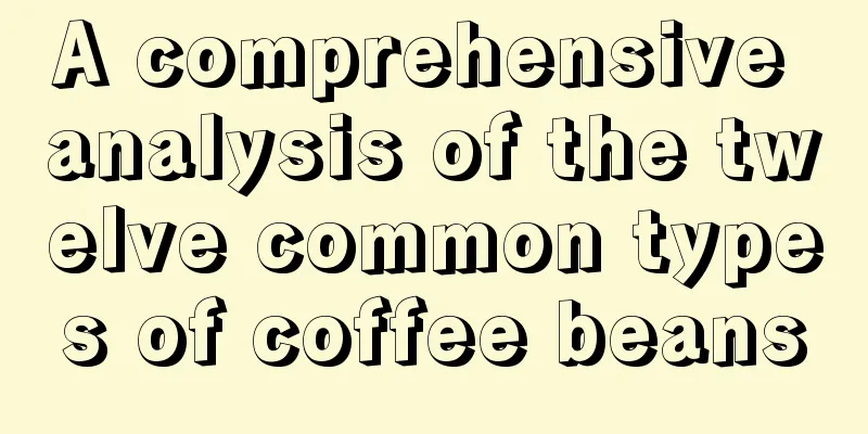 A comprehensive analysis of the twelve common types of coffee beans