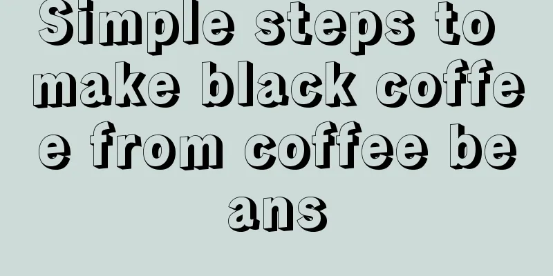 Simple steps to make black coffee from coffee beans