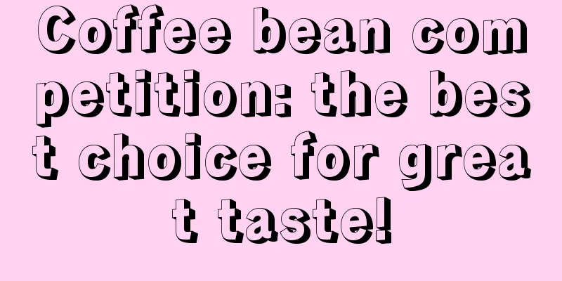 Coffee bean competition: the best choice for great taste!