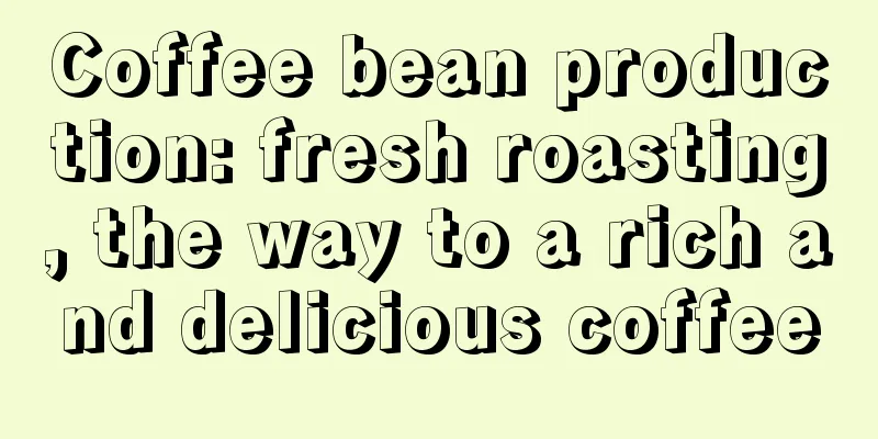 Coffee bean production: fresh roasting, the way to a rich and delicious coffee