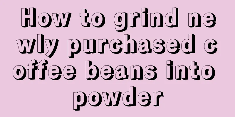 How to grind newly purchased coffee beans into powder