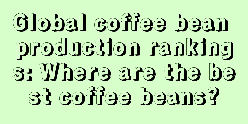 Global coffee bean production rankings: Where are the best coffee beans?