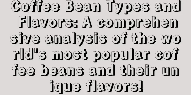 Coffee Bean Types and Flavors: A comprehensive analysis of the world's most popular coffee beans and their unique flavors!