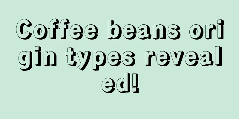 Coffee beans origin types revealed!