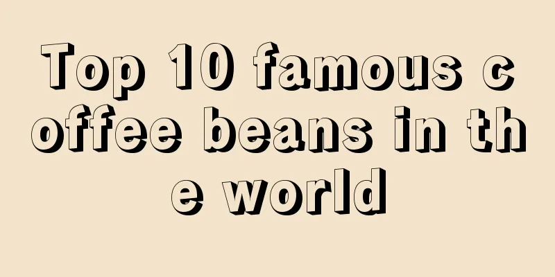 Top 10 famous coffee beans in the world