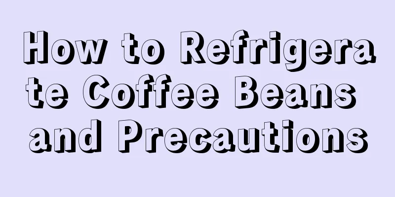 How to Refrigerate Coffee Beans and Precautions