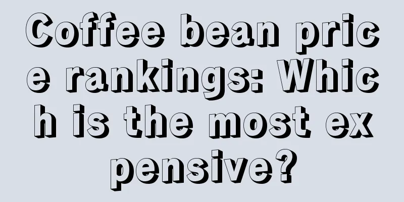 Coffee bean price rankings: Which is the most expensive?