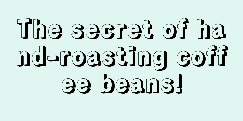 The secret of hand-roasting coffee beans!