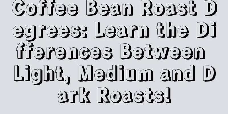 Coffee Bean Roast Degrees: Learn the Differences Between Light, Medium and Dark Roasts!