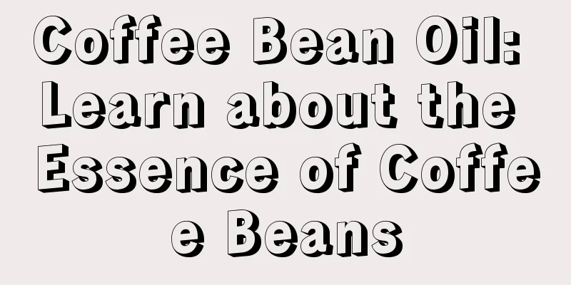 Coffee Bean Oil: Learn about the Essence of Coffee Beans