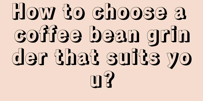 How to choose a coffee bean grinder that suits you?