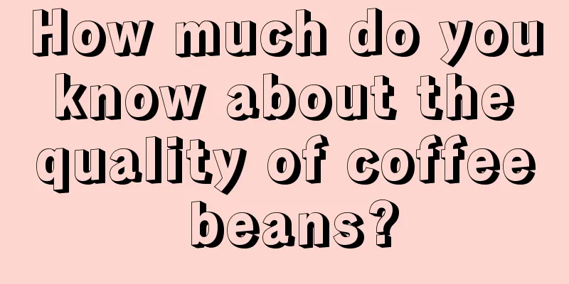 How much do you know about the quality of coffee beans?