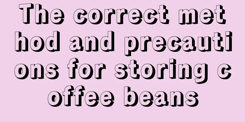 The correct method and precautions for storing coffee beans