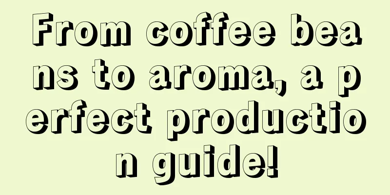 From coffee beans to aroma, a perfect production guide!