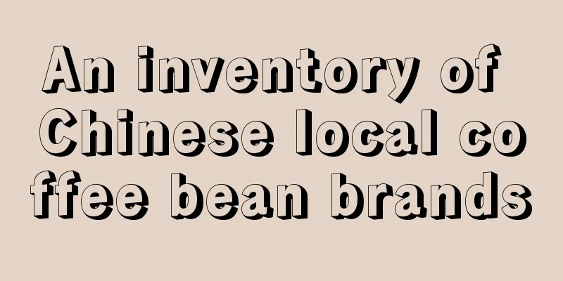 An inventory of Chinese local coffee bean brands