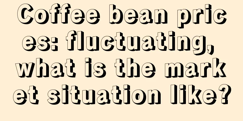 Coffee bean prices: fluctuating, what is the market situation like?