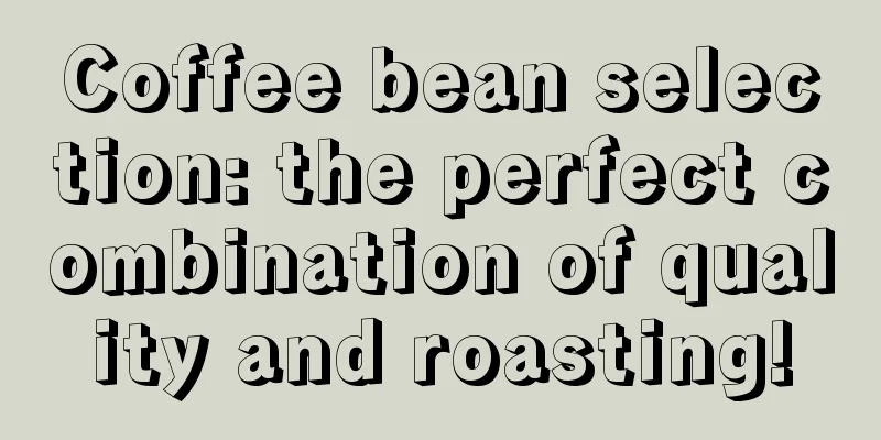 Coffee bean selection: the perfect combination of quality and roasting!