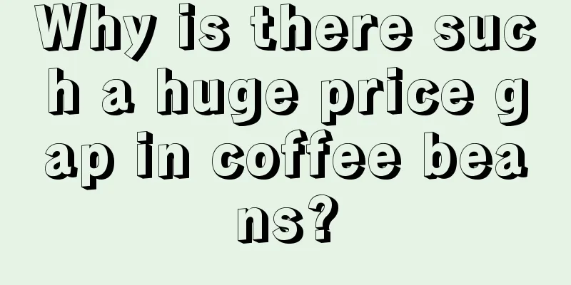 Why is there such a huge price gap in coffee beans?