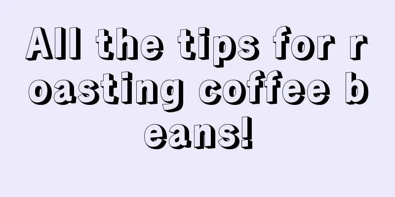 All the tips for roasting coffee beans!