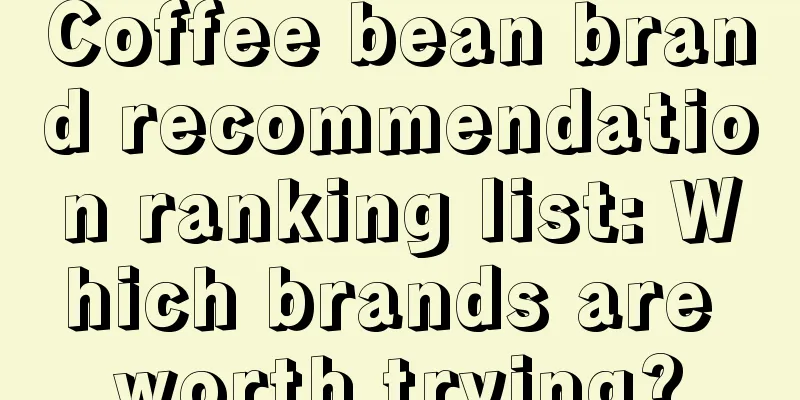 Coffee bean brand recommendation ranking list: Which brands are worth trying?